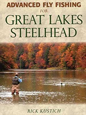 Advanced Fly Fishing for Great Lakes Steelhead - Rick Kustich